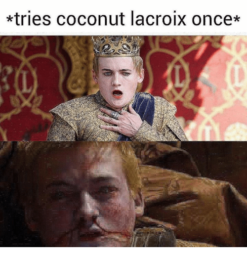 A meme showing King Joffrey reacting dramatically after trying Coconut LaCroix once.